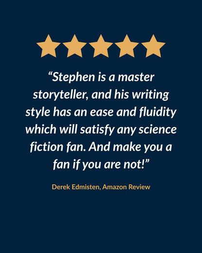 Five-star review: "Stephen is a master storyteller, and his writing style has an ease and fluidity which will satisfy any science fiction fan. And make you a fan if you are not!" Derek Edmisten, Amazon review
